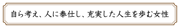 自ら考え、人に奉仕し、充実した人生を歩む女性